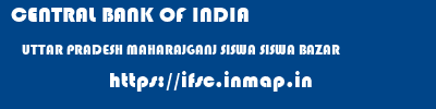 CENTRAL BANK OF INDIA  UTTAR PRADESH MAHARAJGANJ SISWA SISWA BAZAR  ifsc code